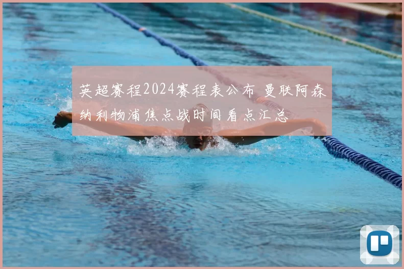 英超赛程2024赛程表公布 曼联阿森纳利物浦焦点战时间看点汇总