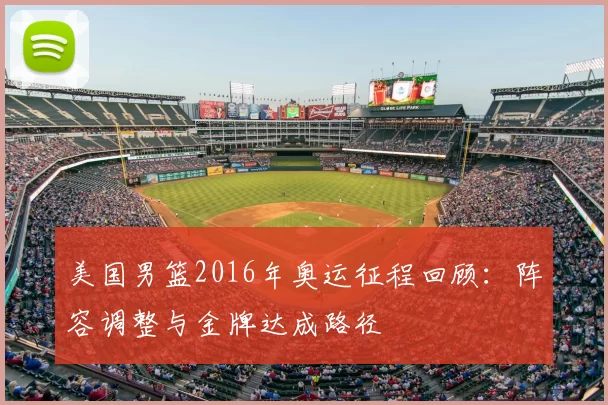 美国男篮2016年奥运征程回顾:阵容调整与金牌达成路径
