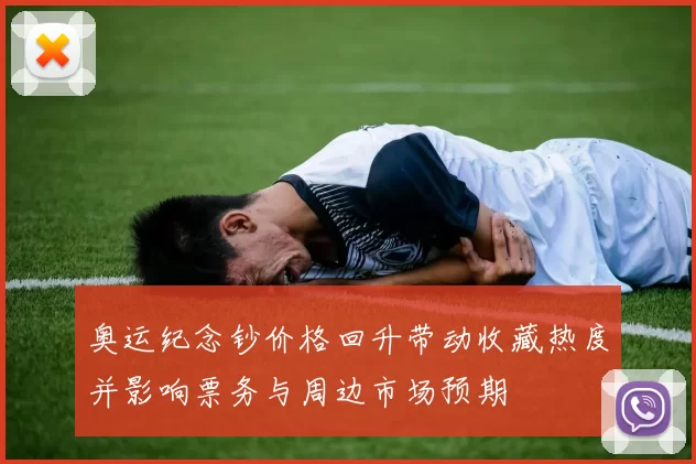 奥运纪念钞价格回升带动收藏热度并影响票务与周边市场预期