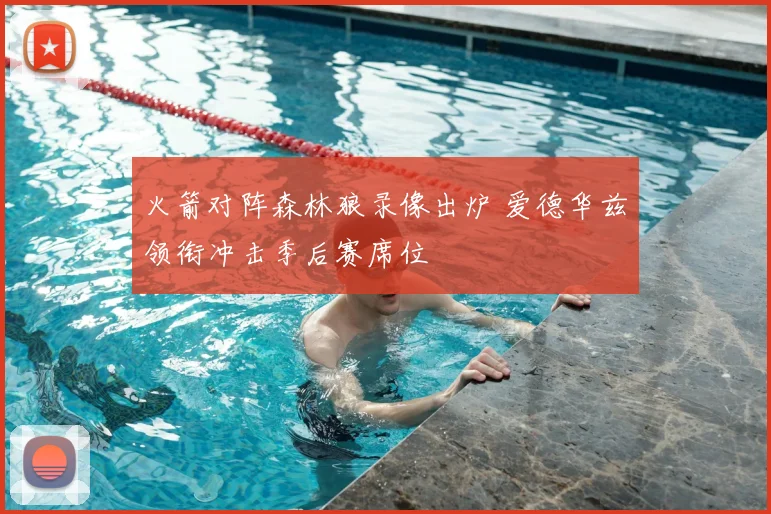 火箭对阵森林狼录像出炉 爱德华兹领衔冲击季后赛席位
