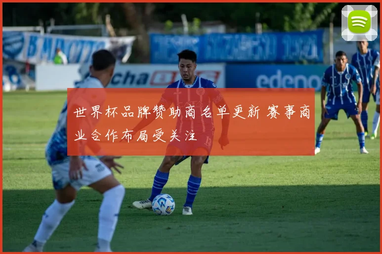 世界杯品牌赞助商名单更新 赛事商业合作布局受关注